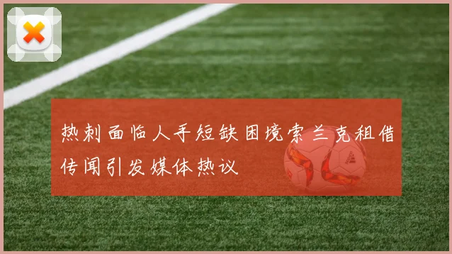 热刺面临人手短缺困境索兰克租借传闻引发媒体热议